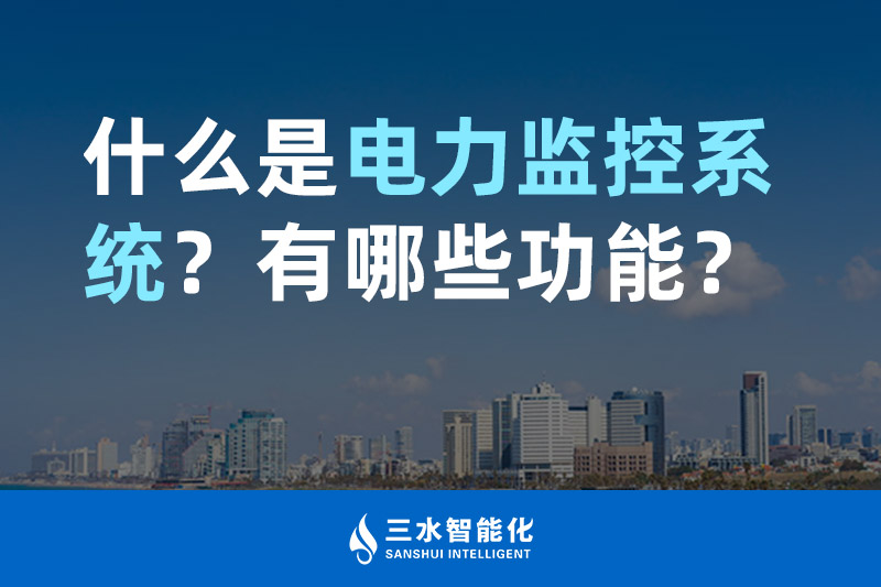 三水智能化什么是電力監(jiān)控系統(tǒng)？有哪些功能？