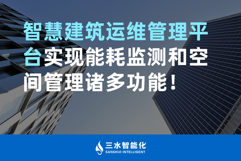 三水智能化智慧建筑運維管理平臺實現(xiàn)能耗監(jiān)測和空間管理諸多功能！